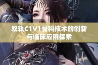 双轨C1V1骨科技术的创新与临床应用探索