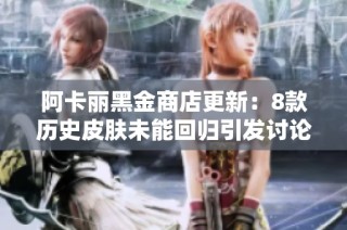 阿卡丽黑金商店更新：8款历史皮肤未能回归引发讨论