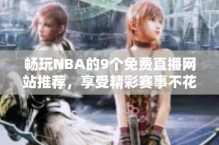 畅玩NBA的9个免费直播网站推荐，享受精彩赛事不花钱