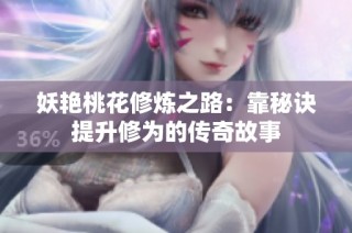 妖艳桃花修炼之路：靠秘诀提升修为的传奇故事