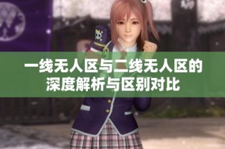 一线无人区与二线无人区的深度解析与区别对比