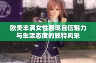 欧美丰满女性展现自信魅力与生活态度的独特风采
