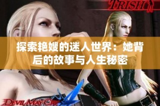 探索艳嫂的迷人世界：她背后的故事与人生秘密