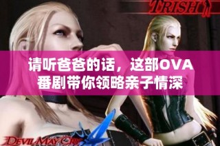 请听爸爸的话，这部OVA番剧带你领略亲子情深