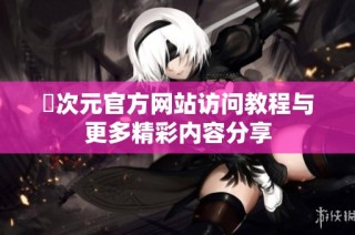 囧次元官方网站访问教程与更多精彩内容分享