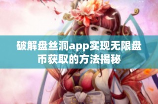 破解盘丝洞app实现无限盘币获取的方法揭秘