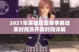 2021年英雄联盟春季赛结束时间及开赛时间详解