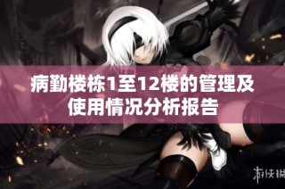 病勤楼栋1至12楼的管理及使用情况分析报告