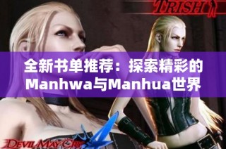 全新书单推荐：探索精彩的Manhwa与Manhua世界