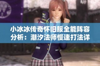 小冰冰传奇怀旧服全能阵容分析：潮汐法师慢速打法详解