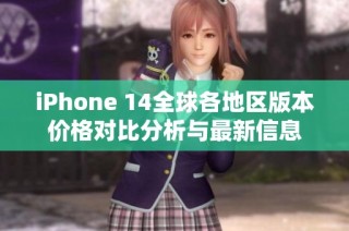 iPhone 14全球各地区版本价格对比分析与最新信息