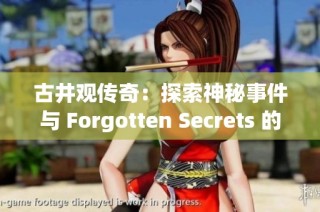 古井观传奇：探索神秘事件与 Forgotten Secrets 的惊悚之旅
