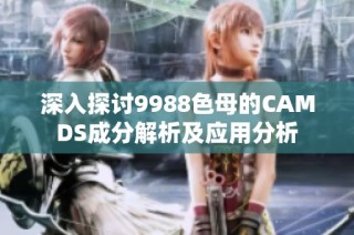 深入探讨9988色母的CAMDS成分解析及应用分析