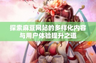 探索麻豆网站的多样化内容与用户体验提升之道