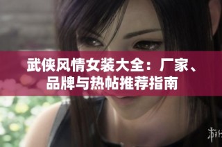 武侠风情女装大全：厂家、品牌与热帖推荐指南