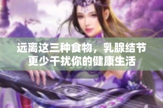 远离这三种食物，乳腺结节更少干扰你的健康生活