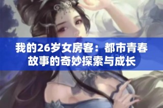 我的26岁女房客：都市青春故事的奇妙探索与成长