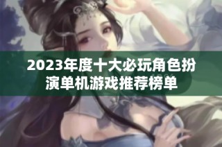 2023年度十大必玩角色扮演单机游戏推荐榜单