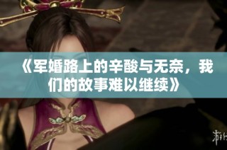 《军婚路上的辛酸与无奈，我们的故事难以继续》