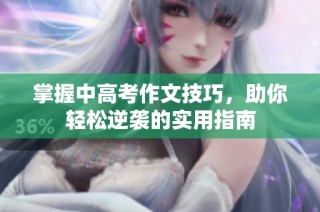 掌握中高考作文技巧，助你轻松逆袭的实用指南