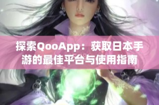 探索QooApp：获取日本手游的最佳平台与使用指南