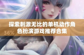 探索刺激无比的单机动作角色扮演游戏推荐合集