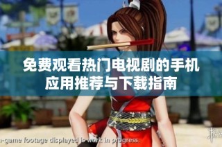 免费观看热门电视剧的手机应用推荐与下载指南