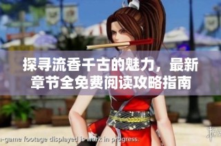 探寻流香千古的魅力，最新章节全免费阅读攻略指南