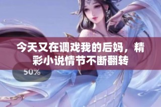 今天又在调戏我的后妈，精彩小说情节不断翻转