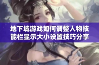 地下城游戏如何调整人物技能栏显示大小设置技巧分享