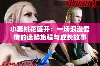 小妻桃花盛开：一场浪漫爱情的迷醉旅程与成长故事