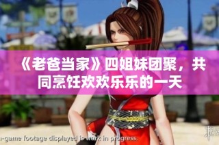 《老爸当家》四姐妹团聚，共同烹饪欢欢乐乐的一天