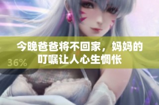 今晚爸爸将不回家，妈妈的叮嘱让人心生惆怅