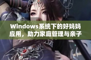 Windows系统下的好妈妈应用，助力家庭管理与亲子互动