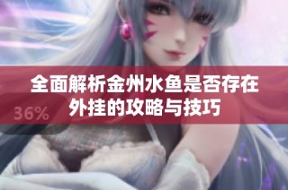 全面解析金州水鱼是否存在外挂的攻略与技巧