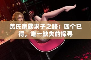 燕氏家族求子之路：四个已得，唯一缺失的探寻