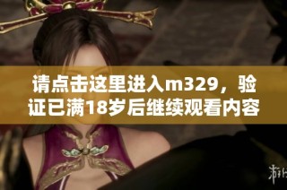 请点击这里进入m329，验证已满18岁后继续观看内容