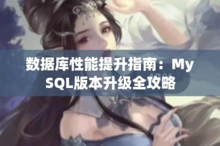 数据库性能提升指南：MySQL版本升级全攻略
