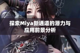 探索Miya新通道的潜力与应用前景分析