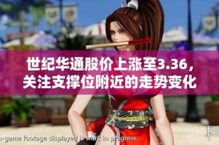 世纪华通股价上涨至3.36，关注支撑位附近的走势变化