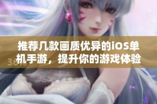 推荐几款画质优异的iOS单机手游，提升你的游戏体验