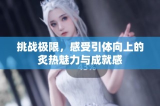 挑战极限，感受引体向上的炙热魅力与成就感
