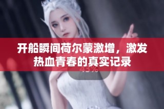 开船瞬间荷尔蒙激增，激发热血青春的真实记录