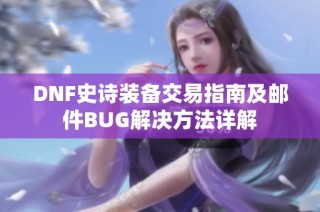 DNF史诗装备交易指南及邮件BUG解决方法详解