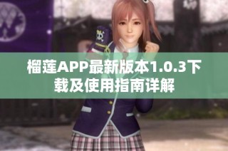 榴莲APP最新版本1.0.3下载及使用指南详解
