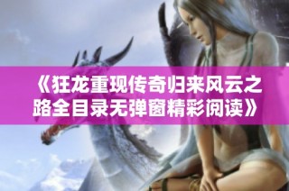 《狂龙重现传奇归来风云之路全目录无弹窗精彩阅读》