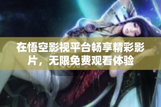 在悟空影视平台畅享精彩影片，无限免费观看体验