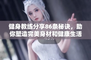 健身教练分享86条秘诀，助你塑造完美身材和健康生活