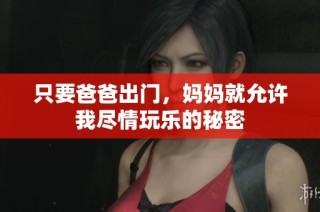 只要爸爸出门，妈妈就允许我尽情玩乐的秘密
