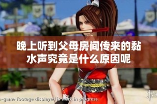 晚上听到父母房间传来的黏水声究竟是什么原因呢